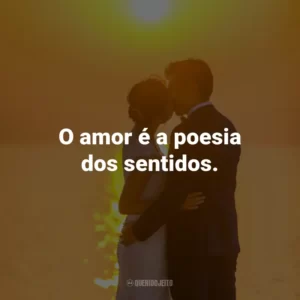 O amor é a poesia dos sentidos.