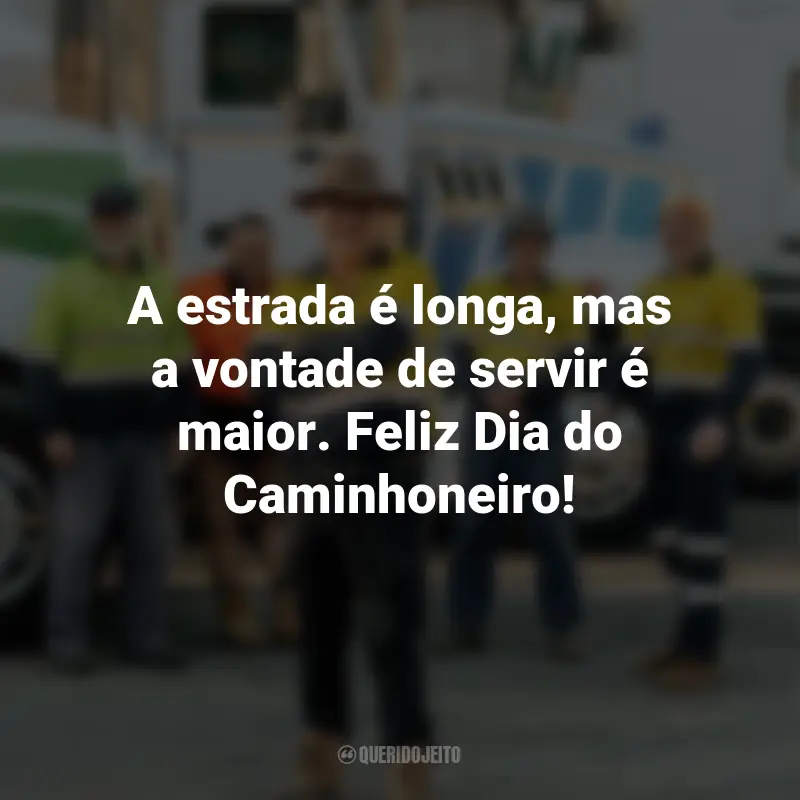 Frases para o Dia do Caminhoneiro: A estrada é longa, mas a vontade de servir é maior. Feliz Dia do Caminhoneiro!