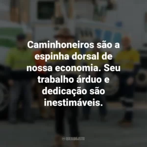 Caminhoneiros são a espinha dorsal de nossa economia. Seu trabalho árduo e dedicação são inestimáveis.
