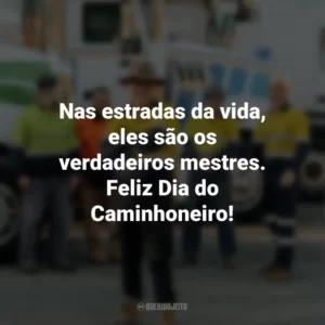 Nas estradas da vida, eles são os verdadeiros mestres. Feliz Dia do Caminhoneiro!