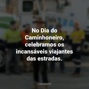 No Dia do Caminhoneiro, celebramos os incansáveis viajantes das estradas.