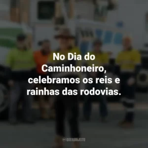 No Dia do Caminhoneiro, celebramos os reis e rainhas das rodovias.