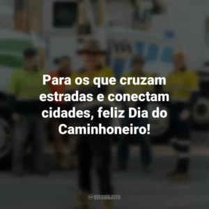 Para os que cruzam estradas e conectam cidades, feliz Dia do Caminhoneiro!