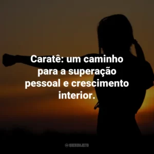 Caratê: um caminho para a superação pessoal e crescimento interior.