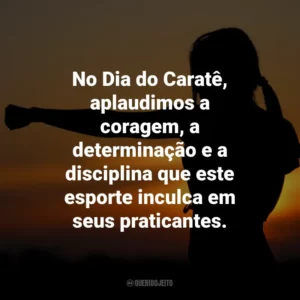 No Dia do Caratê, aplaudimos a coragem, a determinação e a disciplina que este esporte inculca em seus praticantes.