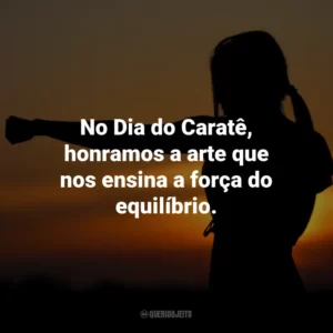 No Dia do Caratê, honramos a arte que nos ensina a força do equilíbrio.