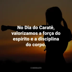 No Dia do Caratê, valorizamos a força do espírito e a disciplina do corpo.