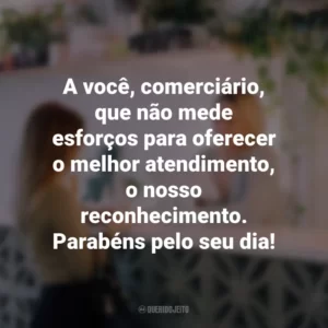 A você, comerciário, que não mede esforços para oferecer o melhor atendimento, o nosso reconhecimento. Parabéns pelo seu dia!