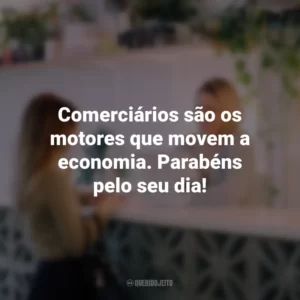 Comerciários são os motores que movem a economia. Parabéns pelo seu dia!