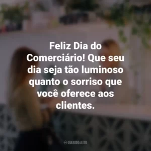 Feliz Dia do Comerciário! Que seu dia seja tão luminoso quanto o sorriso que você oferece aos clientes.