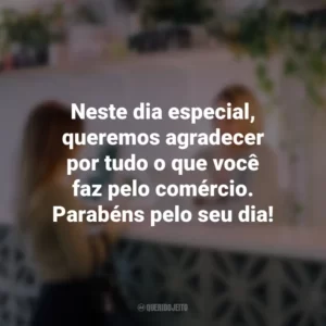 Neste dia especial, queremos agradecer por tudo o que você faz pelo comércio. Parabéns pelo seu dia!