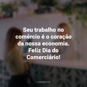 Seu trabalho no comércio é o coração da nossa economia. Feliz Dia do Comerciário!