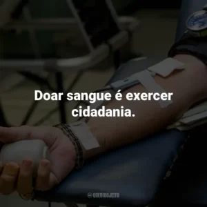 Doar sangue é exercer cidadania.