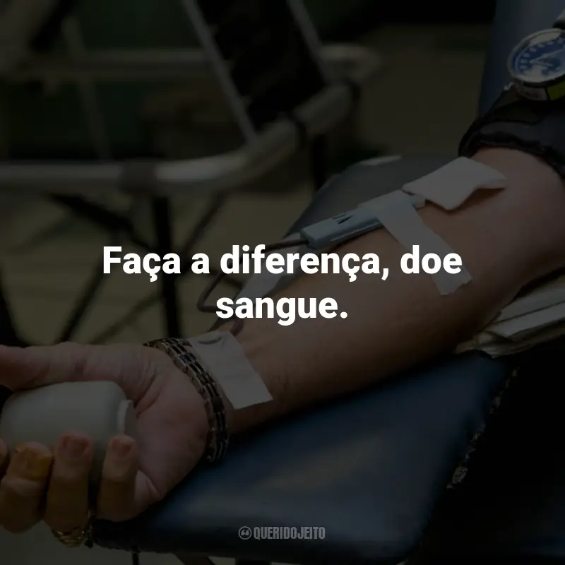 Frases para o Dia do Doador de Sangue: Faça a diferença, doe sangue.