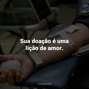 Sua doação é uma lição de amor.