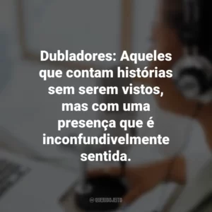 Dubladores não apenas falam por personagens, mas expressam suas emoções, seus medos, suas alegrias.