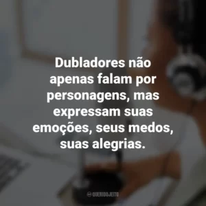 Dubladores: Aqueles que contam histórias sem serem vistos, mas com uma presença que é inconfundivelmente sentida.