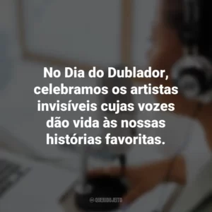 No Dia do Dublador, celebramos os artistas invisíveis cujas vozes dão vida às nossas histórias favoritas.