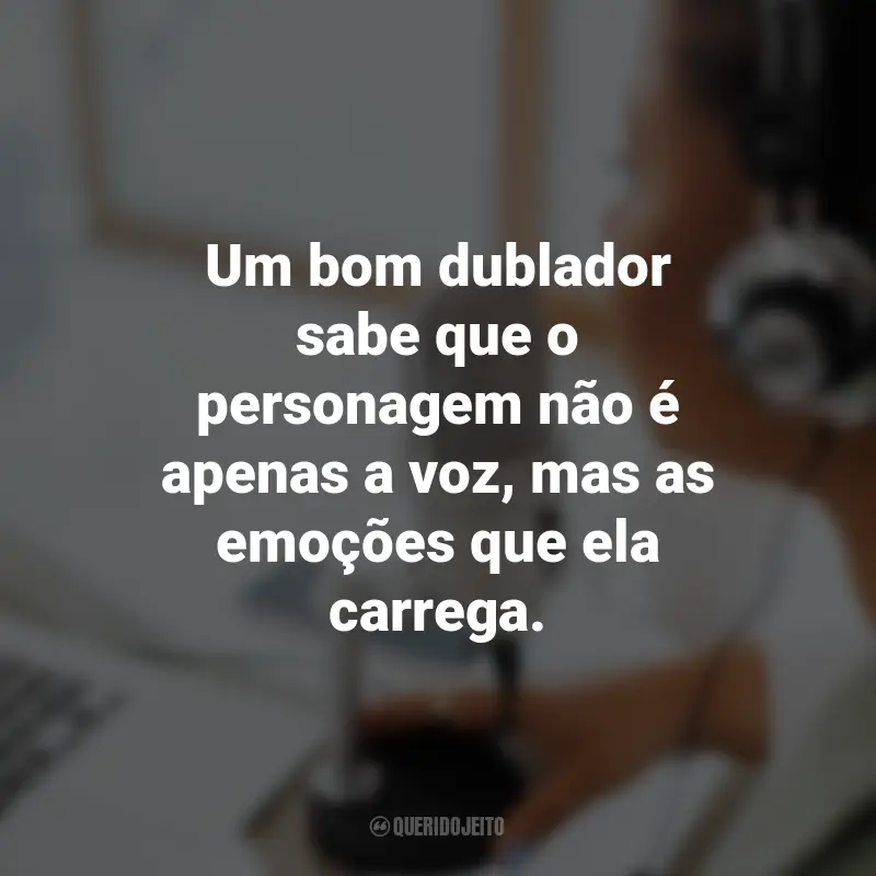 Frases para o Dia do Dublador: Um bom dublador sabe que o personagem não é apenas a voz, mas as emoções que ela carrega.