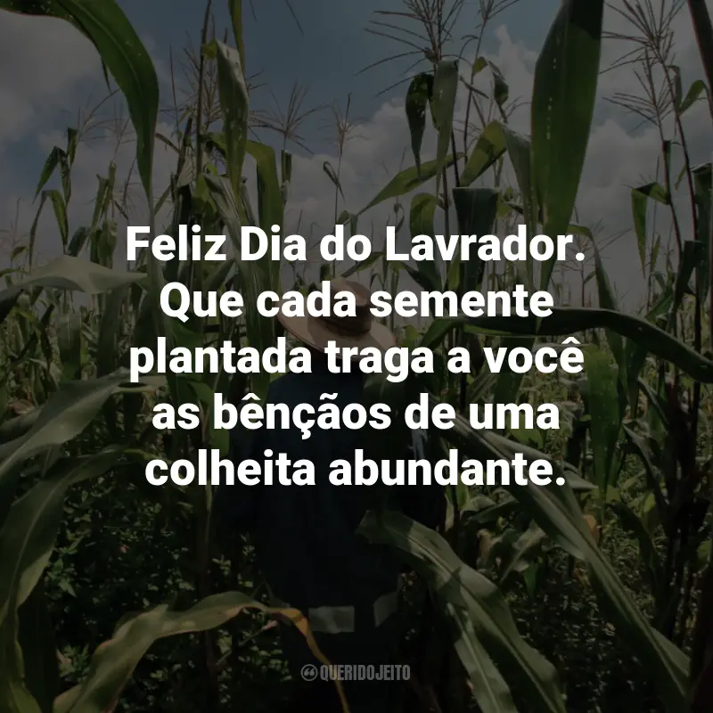 Frases para o Dia do Lavrador: Feliz Dia do Lavrador. Que cada semente plantada traga a você as bênçãos de uma colheita abundante.