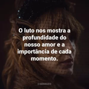 O luto nos mostra a profundidade do nosso amor e a importância de cada momento.