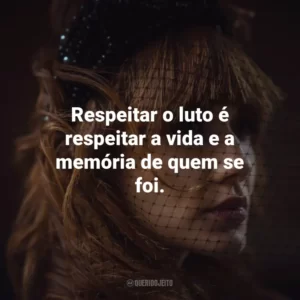 Respeitar o luto é respeitar a vida e a memória de quem se foi.