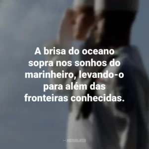 A brisa do oceano sopra nos sonhos do marinheiro, levando-o para além das fronteiras conhecidas.