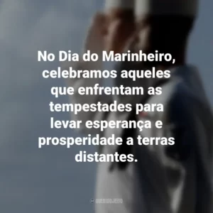 No Dia do Marinheiro, celebramos aqueles que enfrentam as tempestades para levar esperança e prosperidade a terras distantes.