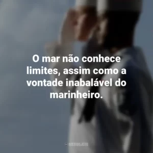 O mar não conhece limites, assim como a vontade inabalável do marinheiro.