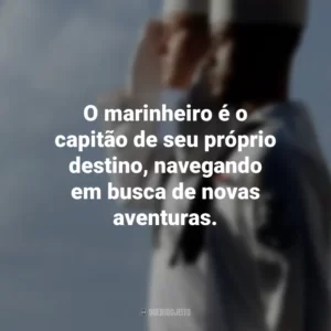 O marinheiro é o capitão de seu próprio destino, navegando em busca de novas aventuras.