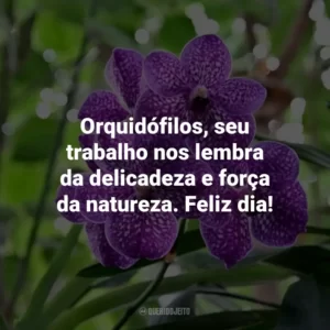 Orquidófilos, seu trabalho nos lembra da delicadeza e força da natureza. Feliz dia!