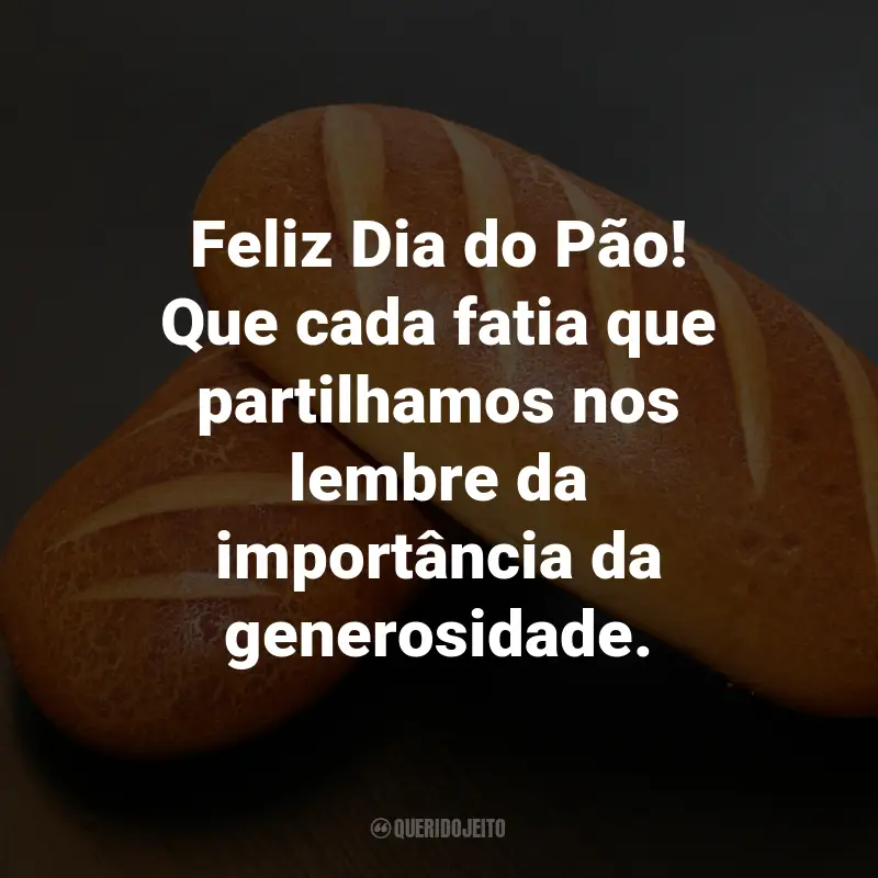 Frases para o Dia do Pão: Feliz Dia do Pão! Que cada fatia que partilhamos nos lembre da importância da generosidade.
