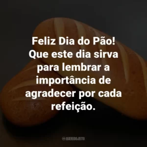 Feliz Dia do Pão! Que este dia sirva para lembrar a importância de agradecer por cada refeição.