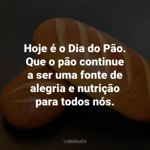 Hoje é o Dia do Pão. Que o pão continue a ser uma fonte de alegria e nutrição para todos nós.