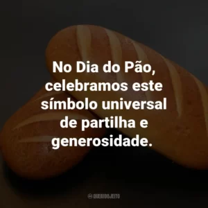 No Dia do Pão, celebramos este símbolo universal de partilha e generosidade.