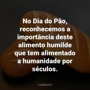 No Dia do Pão, reconhecemos a importância deste alimento humilde que tem alimentado a humanidade por séculos.