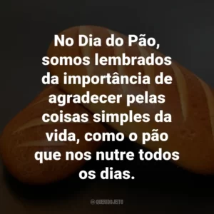 No Dia do Pão, somos lembrados da importância de agradecer pelas coisas simples da vida, como o pão que nos nutre todos os dias.
