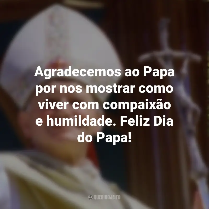Frases para o Dia do Papa: Agradecemos ao Papa por nos mostrar como viver com compaixão e humildade. Feliz Dia do Papa!