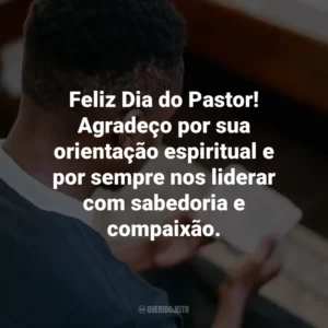 Feliz Dia do Pastor! Agradeço por sua orientação espiritual e por sempre nos liderar com sabedoria e compaixão.