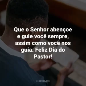 Que o Senhor abençoe e guie você sempre, assim como você nos guia. Feliz Dia do Pastor!
