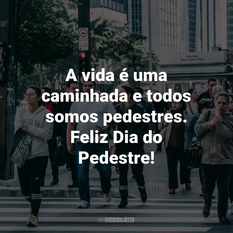 Frases para o Dia do Pedestre: A vida é uma caminhada e todos somos pedestres. Feliz Dia do Pedestre!