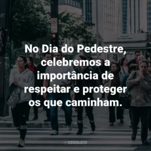 No Dia do Pedestre, celebremos a importância de respeitar e proteger os que caminham.