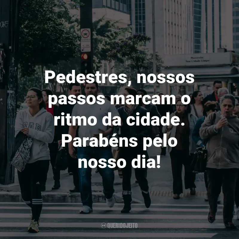 Frases para o Dia do Pedestre: Pedestres, nossos passos marcam o ritmo da cidade. Parabéns pelo nosso dia!