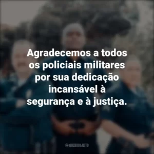 Agradecemos a todos os policiais militares por sua dedicação incansável à segurança e à justiça.
