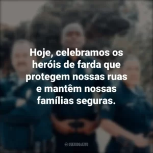 Hoje, celebramos os heróis de farda que protegem nossas ruas e mantêm nossas famílias seguras.