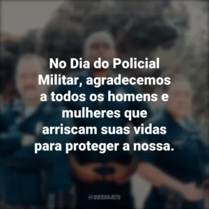 No Dia do Policial Militar, agradecemos a todos os homens e mulheres que arriscam suas vidas para proteger a nossa.