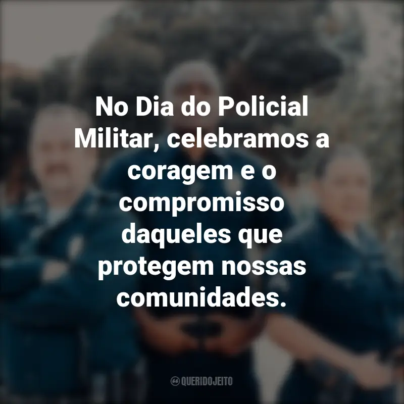 Frases para o Dia do Policial Militar: No Dia do Policial Militar, celebramos a coragem e o compromisso daqueles que protegem nossas comunidades.