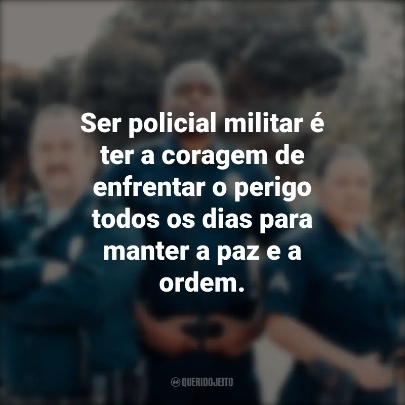 Frases para o Dia do Policial Militar: Ser policial militar é ter a coragem de enfrentar o perigo todos os dias para manter a paz e a ordem.