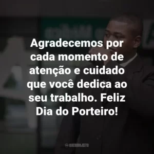 Agradecemos por cada momento de atenção e cuidado que você dedica ao seu trabalho. Feliz Dia do Porteiro!