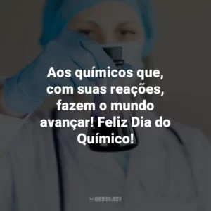 Aos químicos que, com suas reações, fazem o mundo avançar! Feliz Dia do Químico!